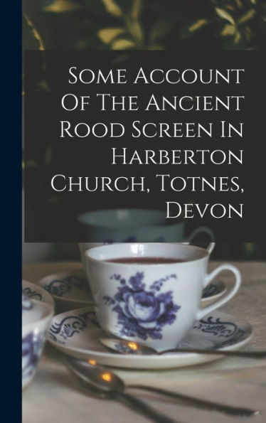 Some Account Of The Ancient Rood Screen In Harberton Church, Totnes, Devon