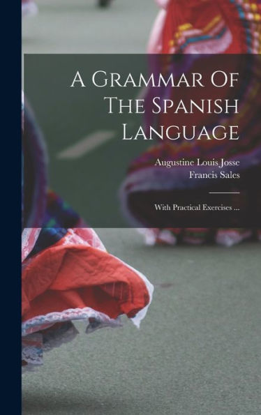 A Grammar Of The Spanish Language: With Practical Exercises ... (Spanish Edition)