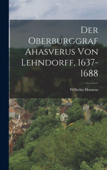 Der Oberburggraf Ahasverus Von Lehndorff, 1637-1688 (German Edition)