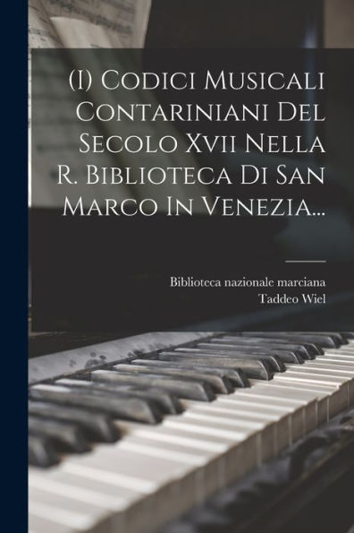(I) Codici Musicali Contariniani Del Secolo Xvii Nella R. Biblioteca Di San Marco In Venezia... (Italian Edition)