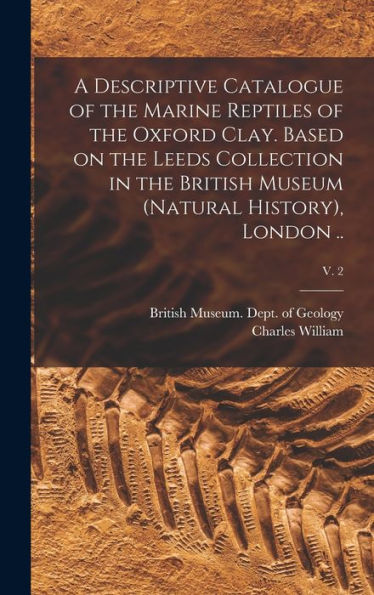 A Descriptive Catalogue Of The Marine Reptiles Of The Oxford Clay. Based On The Leeds Collection In The British Museum (Natural History), London ..; V. 2