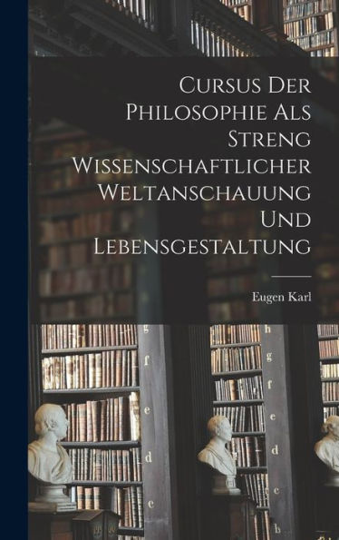 Cursus Der Philosophie Als Streng Wissenschaftlicher Weltanschauung Und Lebensgestaltung (German Edition)