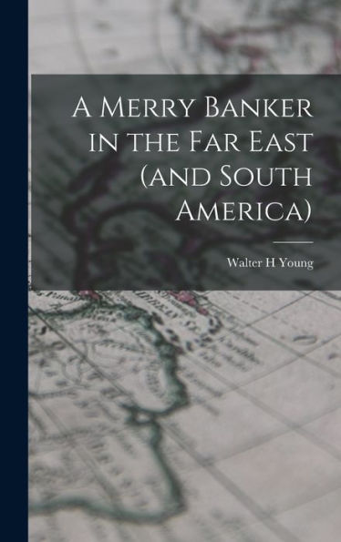 A Merry Banker In The Far East (And South America)