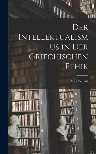 Der Intellektualismus In Der Griechischen Ethik