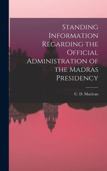 Standing Information Regarding The Official Administration Of The Madras Presidency