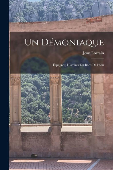 Un Démoniaque; Espagnes; Histoires Du Bord De L'Eau (French Edition)