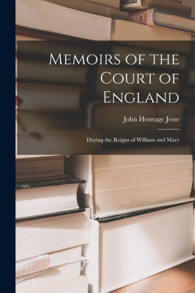 Memoirs Of The Court Of England: During The Reigns Of William And Mary