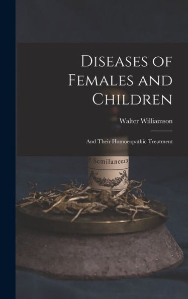 Diseases Of Females And Children: And Their Homoeopathic Treatment