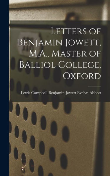 Letters Of Benjamin Jowett, M.A., Master Of Balliol College, Oxford