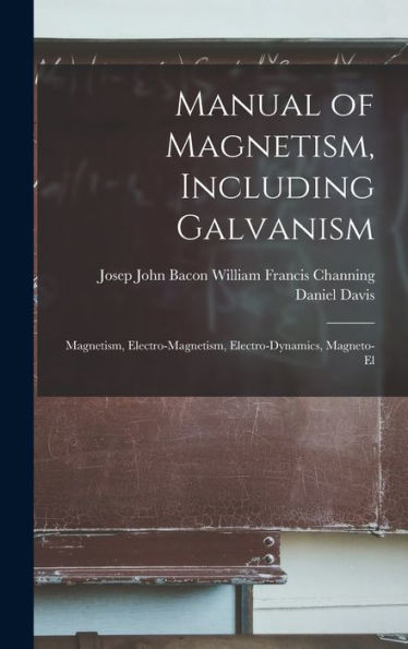 Manual Of Magnetism, Including Galvanism: Magnetism, Electro-Magnetism, Electro-Dynamics, Magneto-El