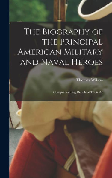 The Biography Of The Principal American Military And Naval Heroes: Comprehending Details Of Their Ac