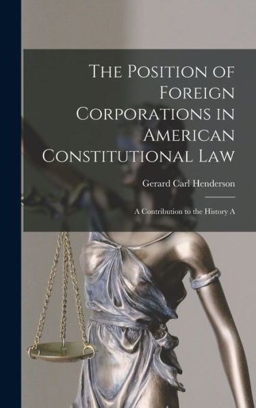 The Position Of Foreign Corporations In American Constitutional Law: A Contribution To The History A