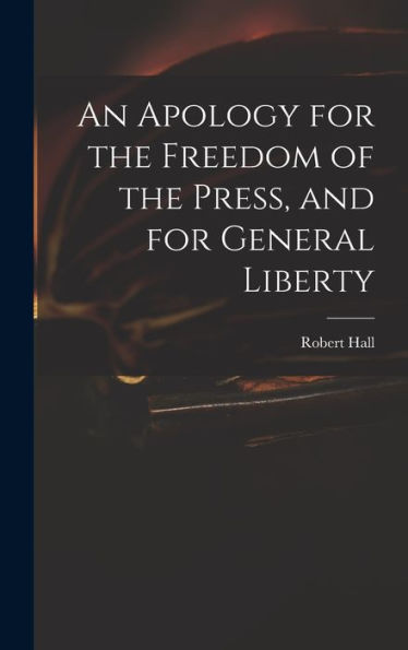 An Apology For The Freedom Of The Press, And For General Liberty
