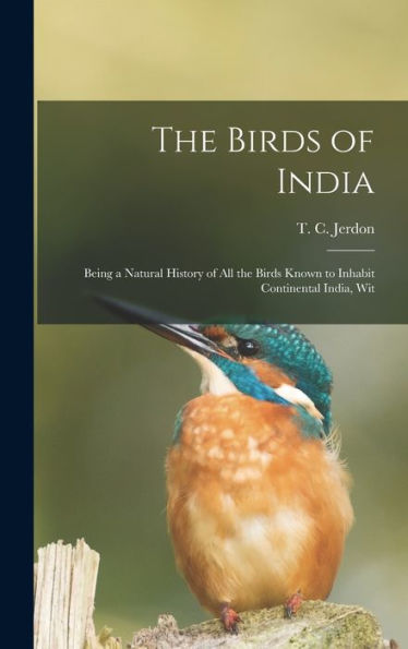 The Birds Of India: Being A Natural History Of All The Birds Known To Inhabit Continental India, Wit