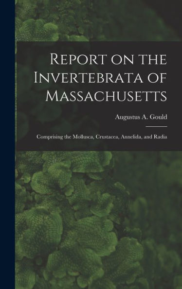 Report On The Invertebrata Of Massachusetts: Comprising The Mollusca, Crustacea, Annelida, And Radia