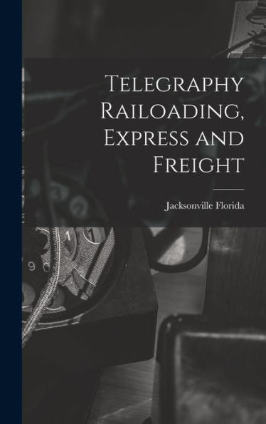 Telegraphy Railoading, Express And Freight