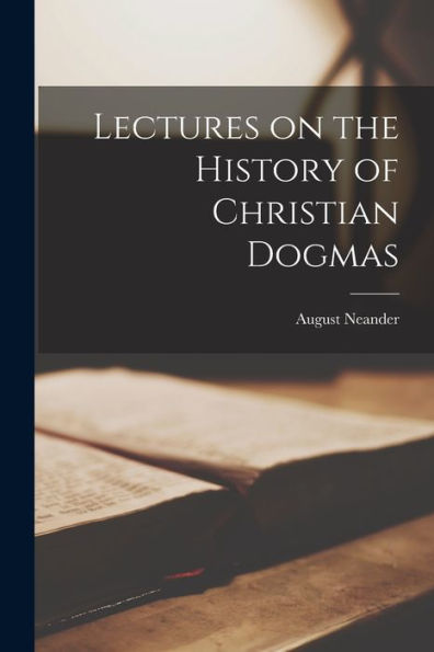 Lectures On The History Of Christian Dogmas