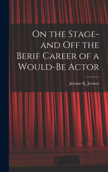 On The Stage-And Off The Berif Career Of A Would-Be Actor