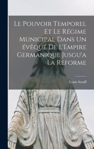 Le Pouvoir Temporel Et Le Régime Municipal Dans Un ?Equ?De L'Empire Germanique Jusgu'A La Reforme