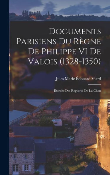 Documents Parisiens Du R?Ne De Philippe Vi De Valois (1328-1350): Extraits Des Registres De La Chan