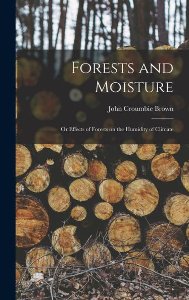Forests And Moisture: Or Effects Of Forests On The Humidity Of Climate