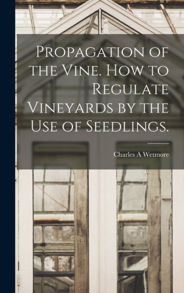 Propagation Of The Vine. How To Regulate Vineyards By The Use Of Seedlings.