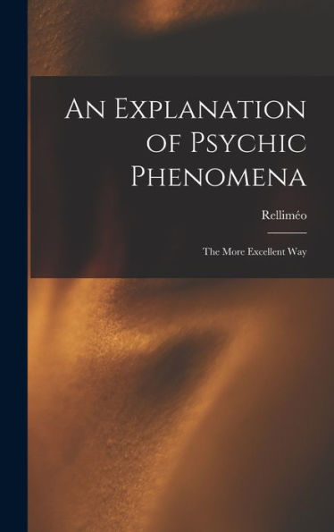 An Explanation Of Psychic Phenomena: The More Excellent Way