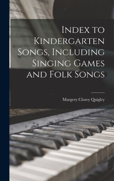Index To Kindergarten Songs, Including Singing Games And Folk Songs