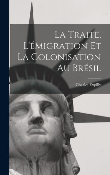 La Traite, L'Émigration Et La Colonisation Au Bresil (French Edition)