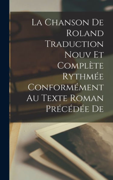 La Chanson De Roland Traduction Nouv Et Compl?E Rythm? Conformément Au Texte Roman Precéd? De (French Edition)