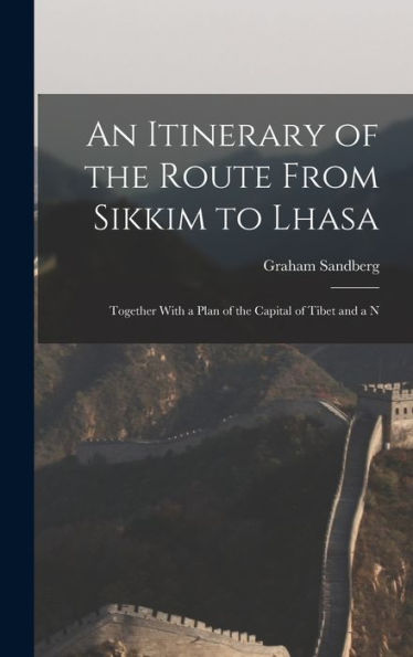An Itinerary Of The Route From Sikkim To Lhasa: Together With A Plan Of The Capital Of Tibet And A N
