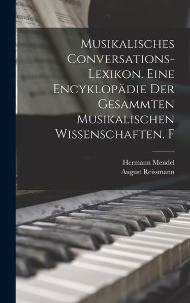 Musikalisches Conversations-Lexikon. Eine Encyklopädie Der Gesammten Musikalischen Wissenschaften. F (German Edition)