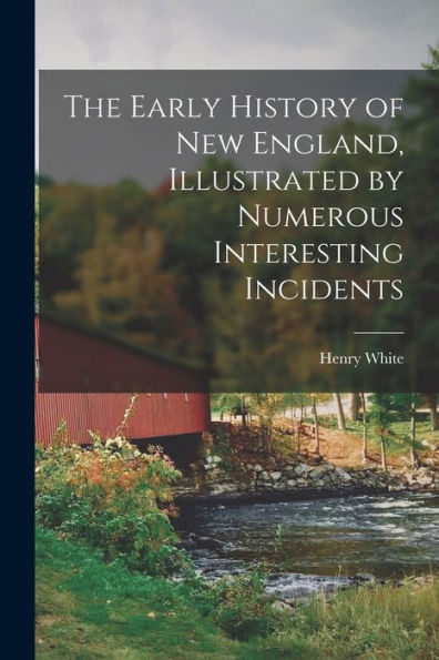 The Early History Of New England, Illustrated By Numerous Interesting Incidents
