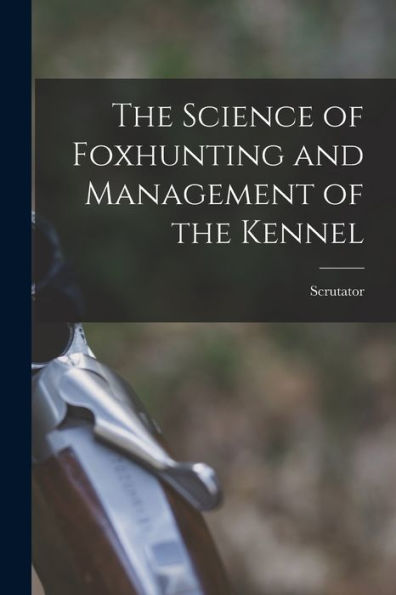 The Science Of Foxhunting And Management Of The Kennel