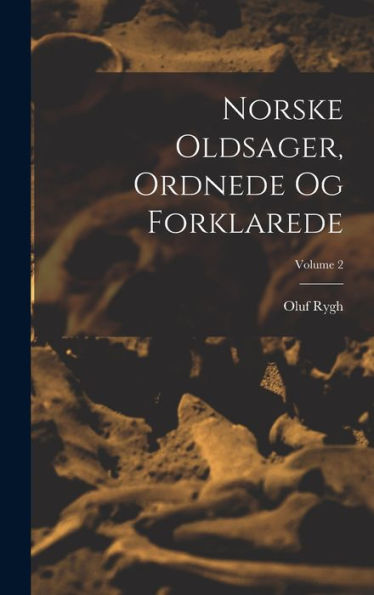 Norske Oldsager, Ordnede Og Forklarede; Volume 2 (French Edition)