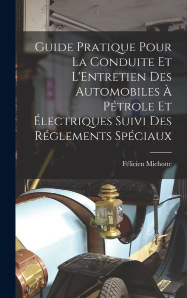 Guide Pratique Pour La Conduite Et L'Entretien Des Automobiles ?Pétrole Et ?Ectriques Suivi Des Réglements Speciaux (French Edition)