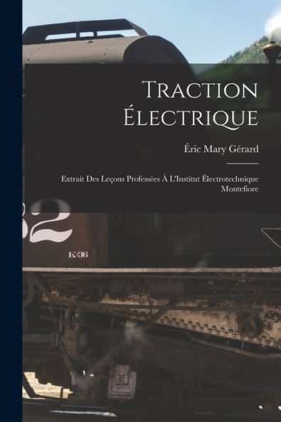 Traction ?Ectrique: Extrait Des Leçons Profess?S ?L'Institut ?Ectrotechnique Montefiore (French Edition)