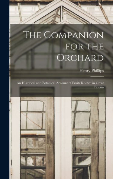 The Companion For The Orchard: An Historical And Botanical Account Of Fruits Known In Great Britain