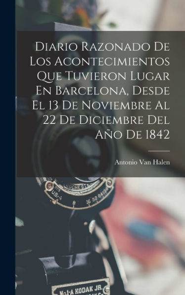 Diario Razonado De Los Acontecimientos Que Tuvieron Lugar En Barcelona, Desde El 13 De Noviembre Al 22 De Diciembre Del Año De 1842 (Spanish Edition)