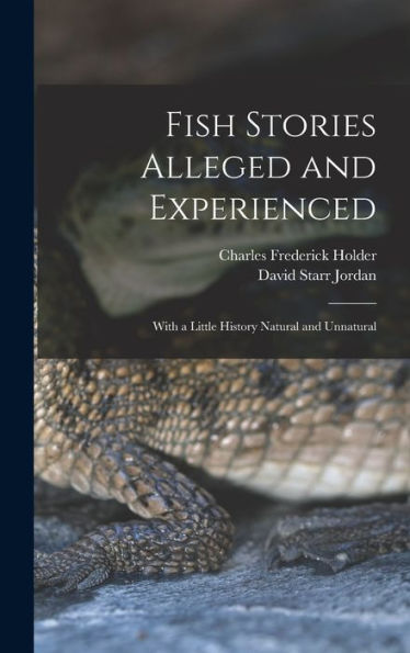 Fish Stories Alleged And Experienced: With A Little History Natural And Unnatural