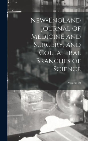 New-England Journal Of Medicine And Surgery, And Collateral Branches Of Science; Volume 10