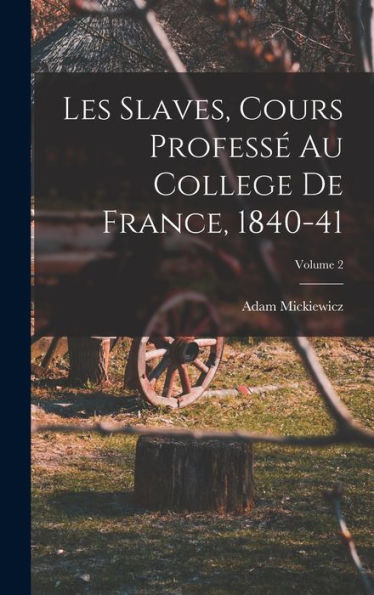 Les Slaves, Cours Profess?Au College De France, 1840-41; Volume 2 (French Edition)