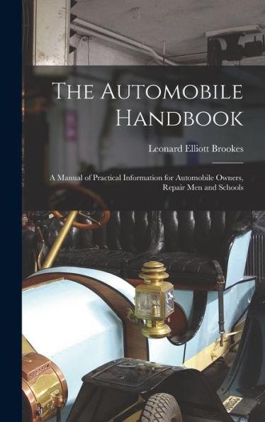 The Automobile Handbook: A Manual Of Practical Information For Automobile Owners, Repair Men And Schools