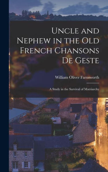 Uncle And Nephew In The Old French Chansons De Geste: A Study In The Survival Of Matriarchy