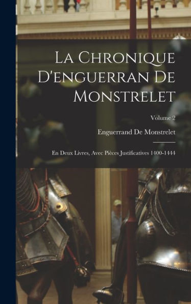 La Chronique D'Enguerran De Monstrelet: En Deux Livres, Avec Pièces Justificatives 1400-1444; Volume 2