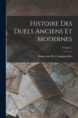 Histoire Des Duels Anciens Et Modernes; Volume 2 (French Edition)