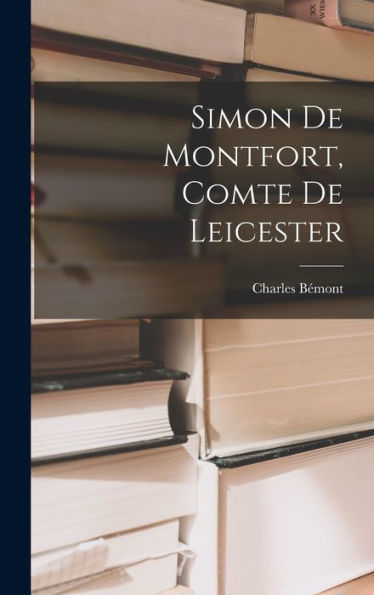 Simon De Montfort, Comte De Leicester (French Edition)