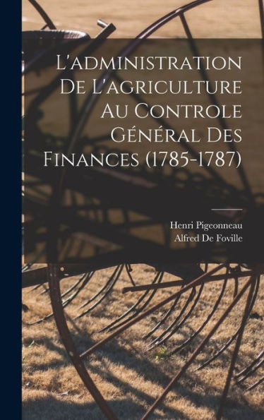 L'Administration De L'Agriculture Au Controle Général Des Finances (1785-1787) (French Edition)