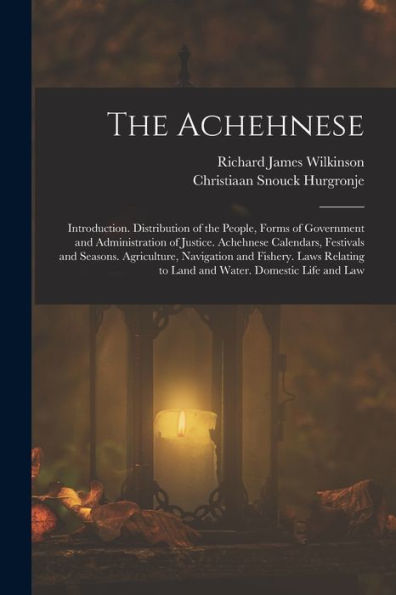 The Achehnese: Introduction. Distribution Of The People, Forms Of Government And Administration Of Justice. Achehnese Calendars, Festivals And ... To Land And Water. Domestic Life And Law