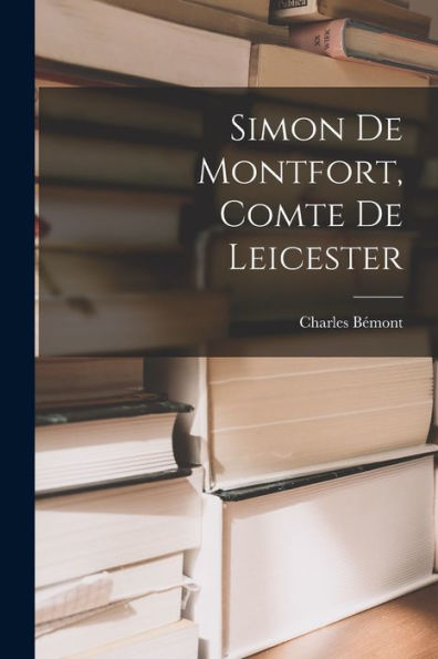 Simon De Montfort, Comte De Leicester (French Edition)